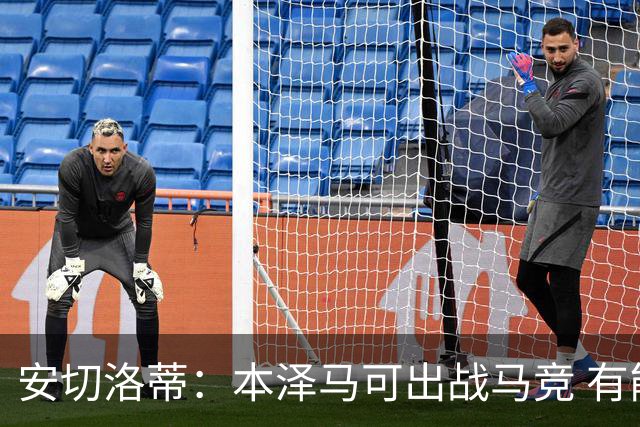 安切洛蒂：本泽马可出战马竞 有能力赢得西甲冠军
