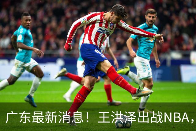 广东最新消息！王洪泽出战NBA，曲绍斌升任一队助教？徐杰最新动态