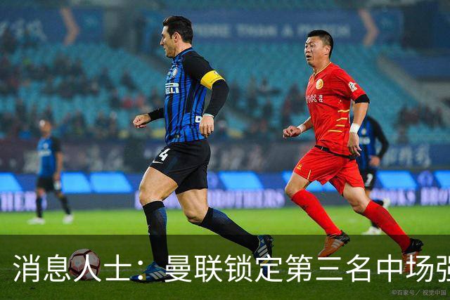 消息人士：曼联锁定第三名中场强援，布莱顿铁腰已获团队接触