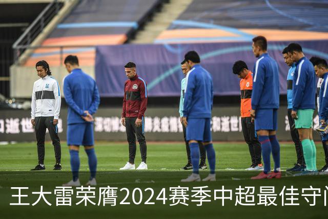 王大雷荣膺2024赛季中超最佳守门员