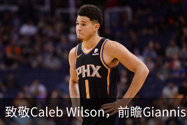 致敬Caleb Wilson，前瞻Giannis热火前景，解析女武神连胜关键