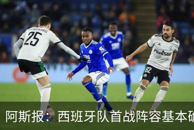 阿斯报：西班牙队首战阵容基本确定，费兰、奥亚萨瓦尔在列